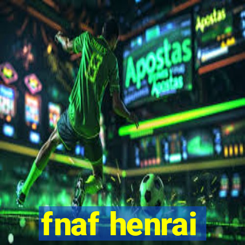 fnaf henrai